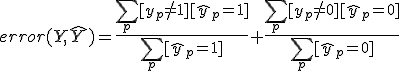 error(Y, \hat{Y}) = \frac{\sum_p [y_p \neq 1][\hat{y}_p = 1]}{\sum_p [\hat{y}_p = 1]} + \frac{\sum_p [y_p \neq 0][\hat{y}_p = 0]}{\sum_p [\hat{y}_p = 0]}